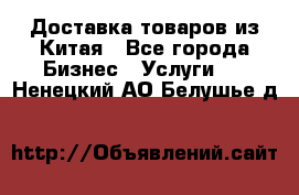 Доставка товаров из Китая - Все города Бизнес » Услуги   . Ненецкий АО,Белушье д.